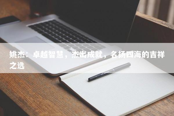 姚杰：卓越智慧，杰出成就，名扬四海的吉祥之选
