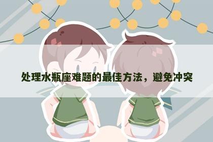 处理水瓶座难题的最佳方法，避免冲突