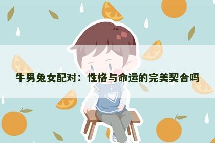 牛男兔女配对：性格与命运的完美契合吗