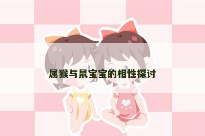 属猴与鼠宝宝的相性探讨