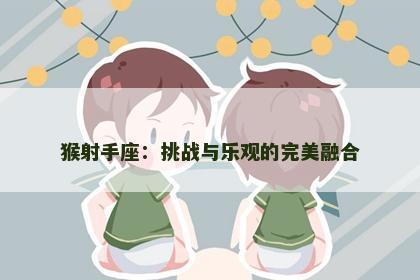 猴射手座：挑战与乐观的完美融合