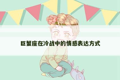 巨蟹座在冷战中的情感表达方式