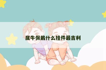 属牛佩戴什么挂件最吉利