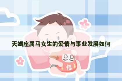 天蝎座属马女生的爱情与事业发展如何