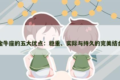 金牛座的五大优点：稳重、实际与持久的完美结合