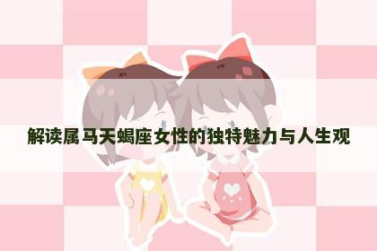 解读属马天蝎座女性的独特魅力与人生观