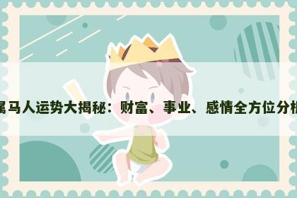 属马人运势大揭秘：财富、事业、感情全方位分析