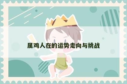 属鸡人在的运势走向与挑战