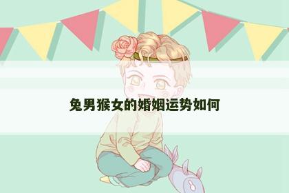 兔男猴女的婚姻运势如何