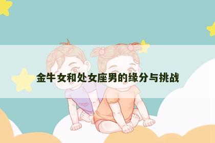 金牛女和处女座男的缘分与挑战