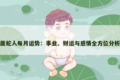 属蛇人每月运势：事业、财运与感情全方位分析
