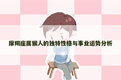 摩羯座属猴人的独特性格与事业运势分析
