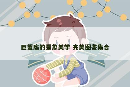 巨蟹座的星象美学 完美图鉴集合
